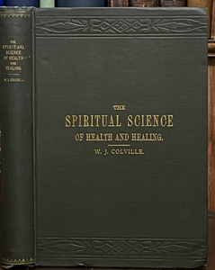 SPIRITUAL SCIENCE OF HEALTH & HEALING - Colville, 1887 - ILLNESS SPIRIT PSYCHIC