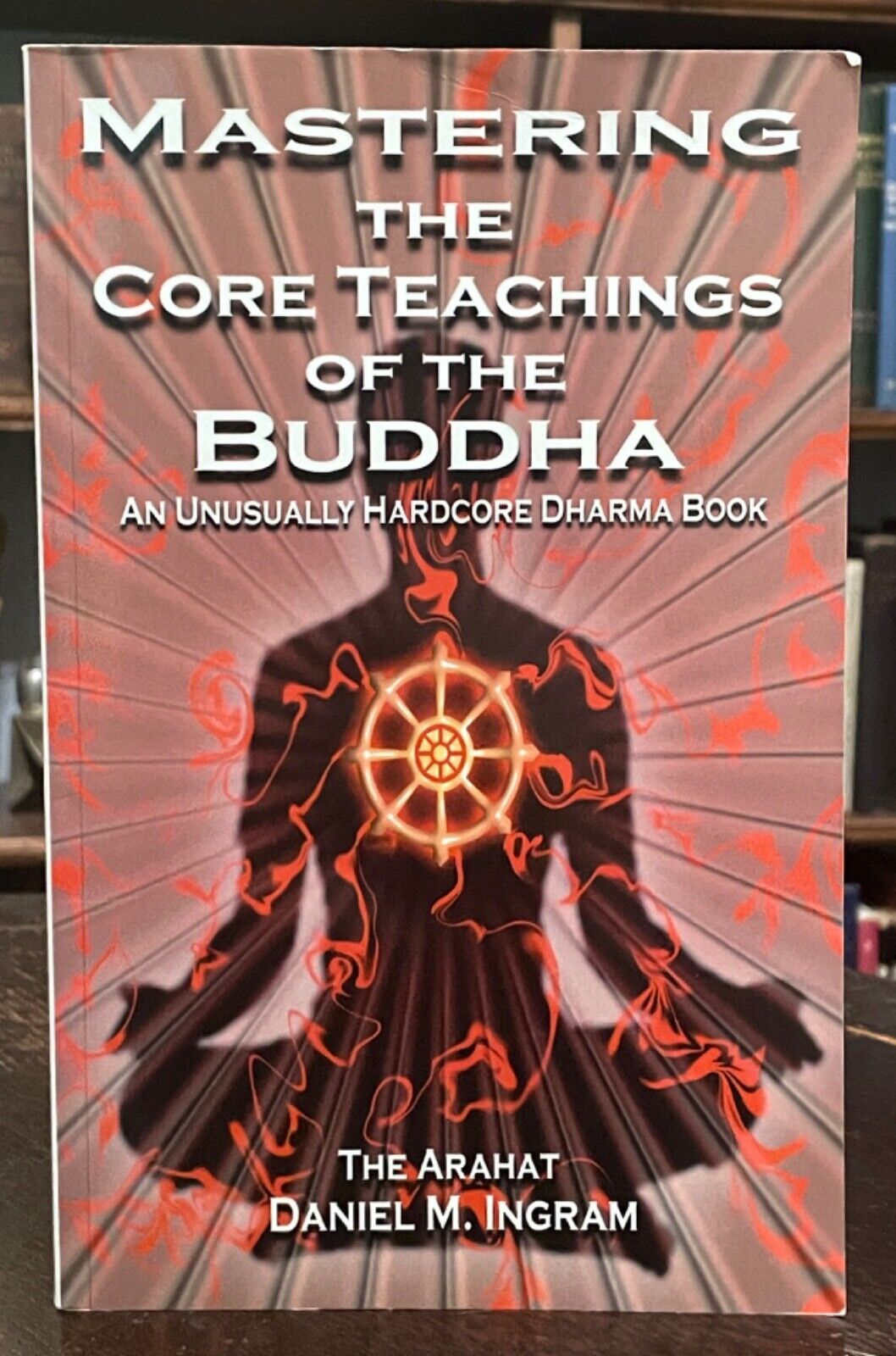 MASTERING THE CORE TEACHINGS OF THE BUDDHA - 1st Ed, 2008 - BUDDHIST MEDITATION