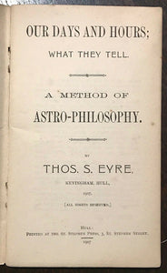 OUR DAYS AND HOURS: ASTRO-PHILOSOPHY - 1st Ed 1907, Eyre - ASTROLOGY DIVINATION
