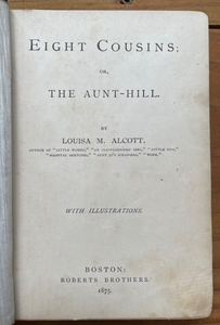 EIGHT COUSINS or THE AUNT-HILL - Louisa May Alcott, True 1st (5000 Copies), 1875