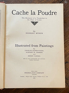CACHE LA POUDRE ROMANCE OF A TENDERFOOT IN THE DAYS OF CUSTER - Myrick, 1st 1905