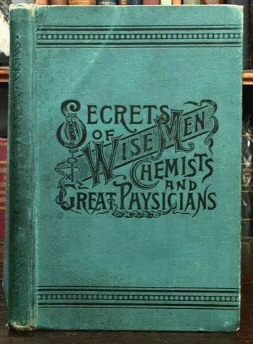 SECRETS OF WISE MEN, CHEMISTS, AND GREAT PHYSICIANS - 1st 1889 - CURES RECIPES