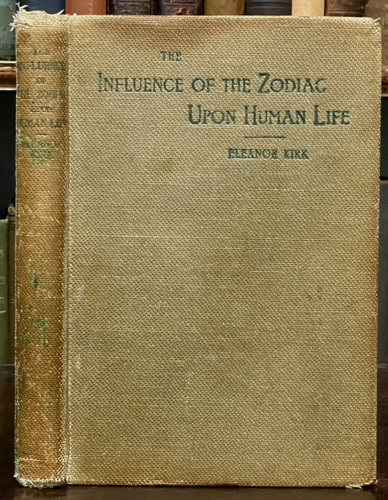 INFLUENCE OF ZODIAC UPON HUMAN LIFE - Kirk, 1st 1894 - ASTROLOGY, PERSONALITY