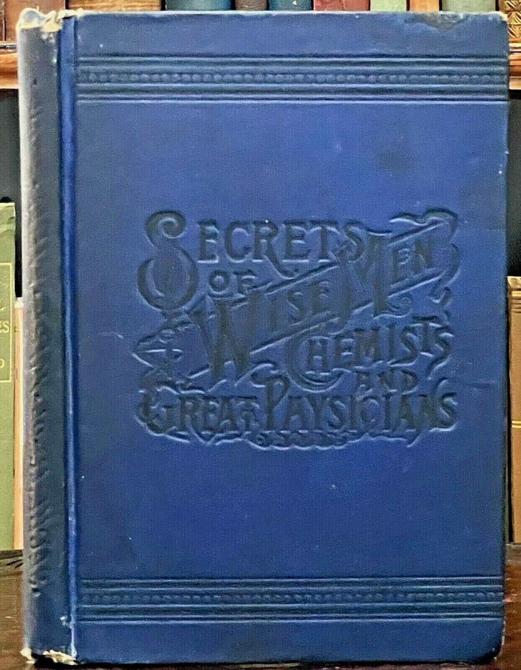 SECRETS OF WISE MEN, CHEMISTS, AND GREAT PHYSICIANS - 1st 1889 - CURES RECIPES