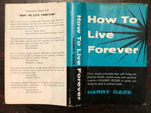 HOW TO LIVE FOREVER - Harry Gaze, 1954 - ETERNAL LIFE GOD LAW OF ATTRACTION