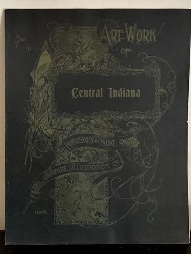 ARTWORK OF CENTRAL INDIANA IN 9 PARTS – THE GRAVURE ILLUST CO. 1908 Very Scarce!