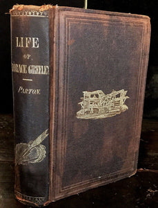 THE LIFE OF HORACE GREELEY by J. Parton, 1st / 1st 1855, PRESIDENTIAL CANDIDATE