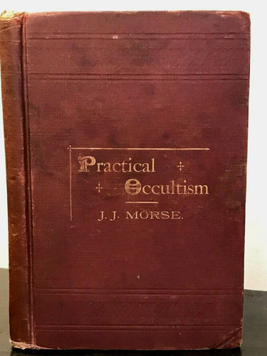 PRACTICAL OCCULTISM - J.J. MORSE, 1887, PSYCHIC, OCCULT, SPIRITS, MAGIC, SORCERY